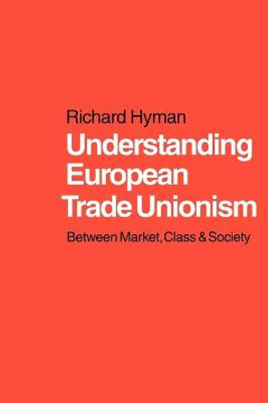 Understanding European Trade Unionism: Between Market, Class and Society by Richard Hyman