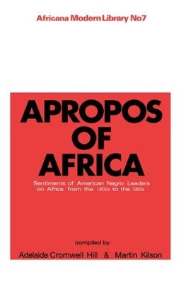 Apropos of Africa: Sentiments of Negro American Leaders on Africa from the 1800s to the 1950s by Martin Kilson 9781138010963