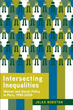 Intersecting Inequalities: Women and Social Policy in Peru, 1990-2000 by Jelke Boesten 9780271036700