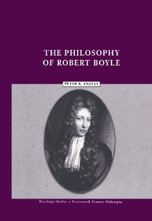 The Philosophy of Robert Boyle by Peter Anstey 9780415224291