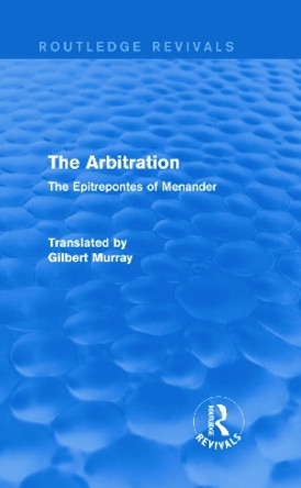 The Arbitration: The Epitrepontes of Menander by Gilbert Murray 9780415729949