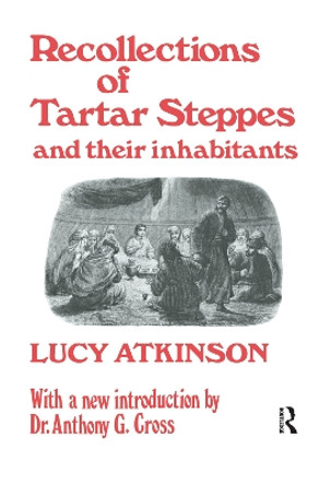 Recollections of Tartar Steppes and Their Inhabitants by Mrs. Lucy Atkinson 9780415760560