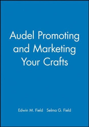 Audel Promoting and Marketing Your Crafts by Edwin M. Field 9780025377424