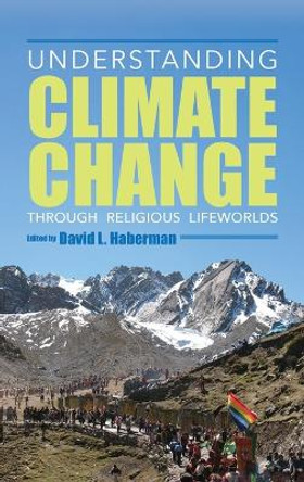 Understanding Climate Change through Religious Lifeworlds by David L. Haberman 9780253056054