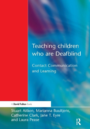 Teaching Children Who are Deafblind: Contact Communication and Learning by Stuart Aitken 9781138150201