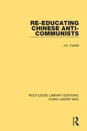Re-Educating Chinese Anti-Communists by J.A. Fyfield 9781138341081