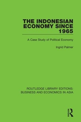 The Indonesian Economy Since 1965: A Case Study of Political Economy by Ingrid Palmer 9781138617681