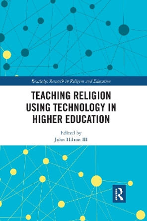 Teaching Religion Using Technology in Higher Education by John Hilton III 9780367432966