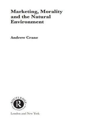 Marketing, Morality and the Natural Environment by Andrew Crane 9780415439619