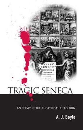Tragic Seneca: An Essay in the Theatrical Tradition A. J. Boyle 9780415555043