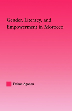 Gender, Literacy, and Empowerment in Morocco by Fatima Agnaou 9780415647939