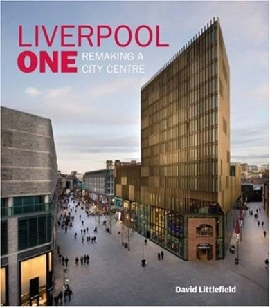 Liverpool One: Remaking a City Centre by David Littlefield 9780470714096