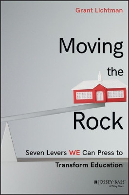 Moving the Rock: Seven Levers WE Can Press to Transform Education Grant Lichtman 9781119404415