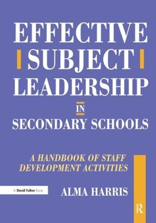 Effective Subject Leadership in Secondary Schools: A Handbook of Staff Development Activities by Alma Harris 9781138179721