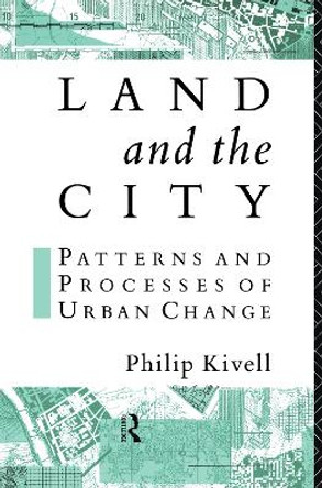 Land and the City: Patterns and Processes of Urban Change by Philip Kivell 9781138156265