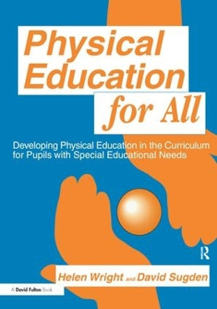 Physical Education for All: Developing Physical Education in the Curriculum for Pupils with Special Difficulties by David A. Sugden 9781138165960