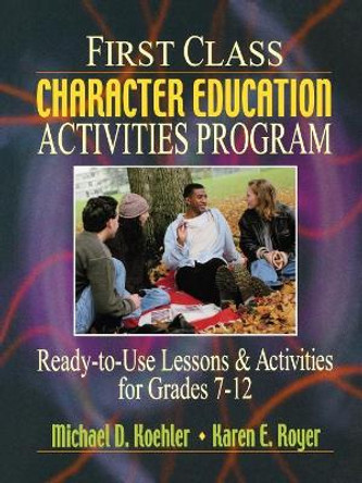 First Class Character Education Activities Program: Ready-to-Use Lessons and Activities for Grades 7 - 12 by Michael D. Koehler 9780130425867