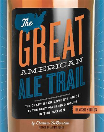 The Great American Ale Trail (Revised Edition): The Craft Beer Lover's Guide to the Best Watering Holes in the Nation by Christian DeBenedetti