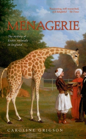 Menagerie: The History of Exotic Animals in England by Caroline Grigson 9780198714712