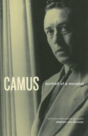 Camus: Portrait of a Moralist by Stephen Eric Bronner 9780226075679