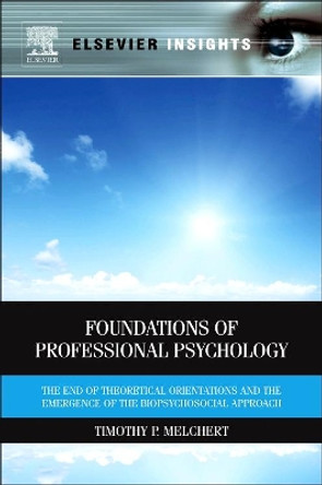 Foundations of Professional Psychology: The End of Theoretical Orientations and the Emergence of the Biopsychosocial Approach by Timothy P. Melchert 9780123850799
