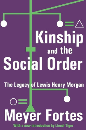 Kinship and the Social Order: The Legacy of Lewis Henry Morgan by Meyer Fortes 9780202308029