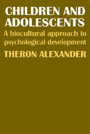 Children and Adolescents: A Biocultural Approach to Psychological Development by Theron Alexander 9780202309132