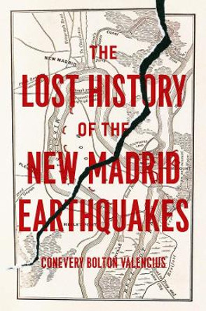 The Lost History of the New Madrid Earthquakes by Conevery Valencius 9780226053899