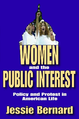 Women and the Public Interest: Policy and Protest in American Life by Jessie Bernard 9780202362113