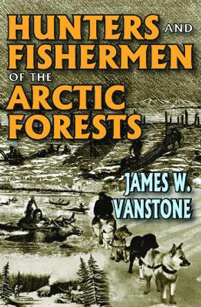 Hunters and Fishermen of the Arctic Forests by James W. VanStone 9780202362779