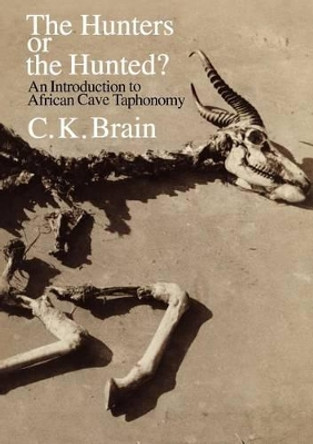 The Hunters or the Hunted?: Introduction to African Cave Taphonomy by C.K. Brain 9780226070902