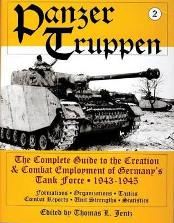 Panzertruppen: The Complete Guide to the Creation and Combat Employment of Germany's Tank Force, 1943-1945/Formations, Organizations, Tactics Combat R by Thomas L. Jentz