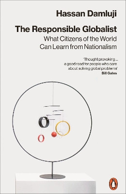 The Responsible Globalist: What Citizens of the World Can Learn from Nationalism by Hassan Damluji 9780141988856