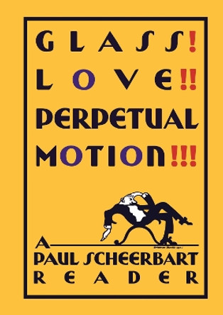 Glass! Love!! Perpetual Motion!!!: A Paul Scheerbart Reader by Josiah McElheny 9780226203003
