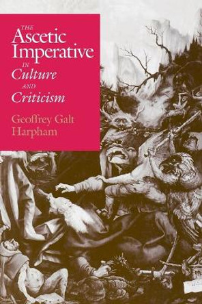 The Ascetic Imperative in Culture and Criticism by Geoffrey Galt Harpham 9780226316925