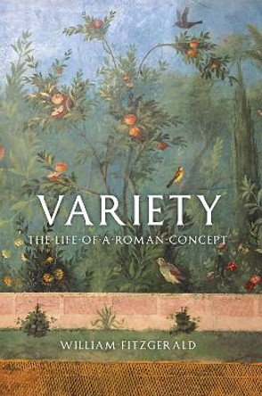 Variety: The Life of a Roman Concept by William Fitzgerald 9780226299495