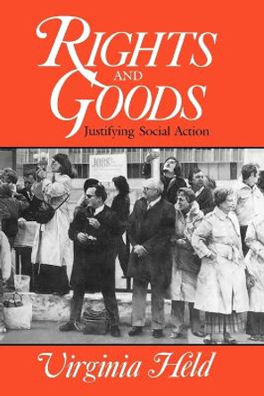 Rights and Goods: Justifying Social Action by Virginia Held 9780226325880