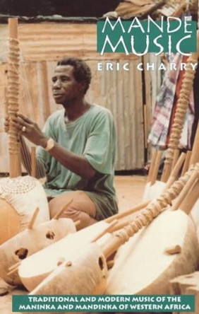 Mande Music: Traditional and Modern Music of the Maninka and Mandinka of Western Africa by Eric Charry 9780226101620