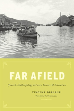 Far Afield: French Anthropology Between Science and Literature by Vincent Debaene 9780226106908