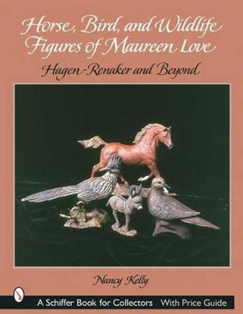 Horse, Bird, and Wildlife Figures of Maureen Love: Hagen-Renaker and Beyond by Nancy Kelly
