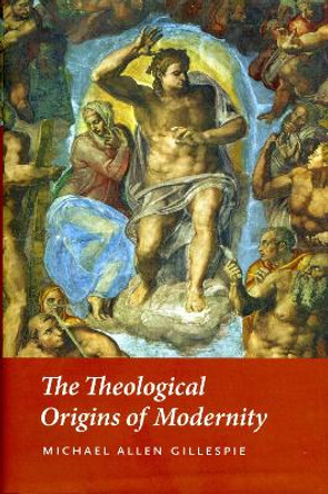 The Theological Origins of Modernity by Michael Allen Gillespie 9780226293455