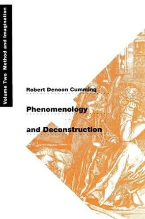 Phenomenology and Deconstruction: v. 2: Method and Imagination by Robert Denoon Cumming 9780226123691