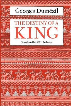 The Destiny of a King by Georges Dumezil 9780226169767