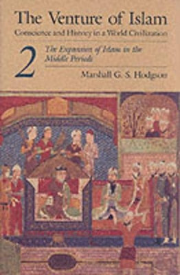 The Venture of Islam: Conscience and History in a World Civilization: v. 2: The Expansion of Islam in the Middle Periods by Marshall G. S. Hodgson 9780226346847
