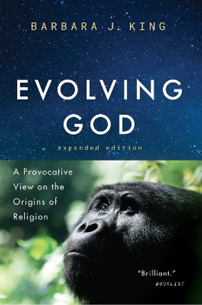 Evolving God: A Provocative View on the Origins of Religion, Expanded Edition by Barbara J. King 9780226360898