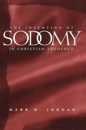 The Invention of Sodomy in Christian Theology by Mark D. Jordan 9780226410401