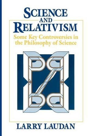 Science and Relativism: Some Key Controversies in the Philosophy of Science by Larry Lauden 9780226469492