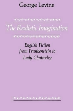 Realistic Imagination: English Fiction from Frankenstein to Lady Chatterley by George Levine 9780226475516