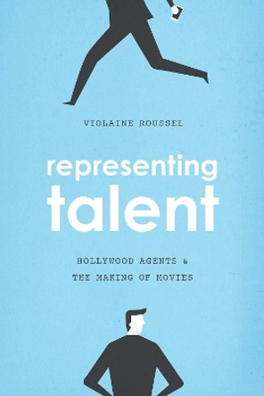 Representing Talent: Hollywood Agents and the Making of Movies Violaine Roussel 9780226486802 Representing Talent: Hollywood Agents and the Making of Movies Violaine Roussel 9780226486802