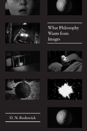 What Philosophy Wants from Images by D. N. Rodowick 9780226513058